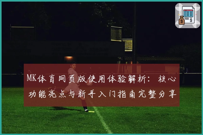 MK体育网页版使用体验解析：核心功能亮点与新手入门指南完整分享