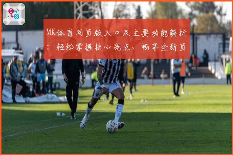 MK体育网页版入口及主要功能解析：轻松掌握核心亮点，畅享全新页面体验