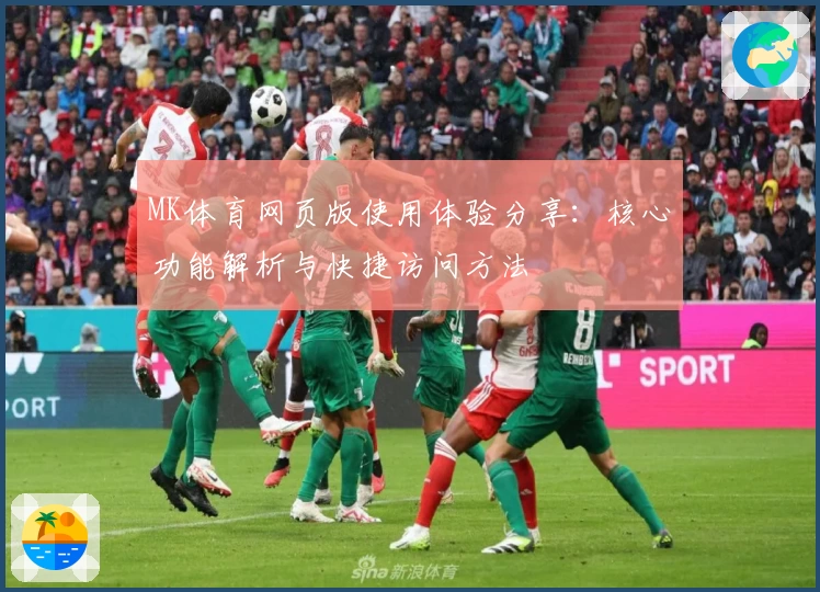 MK体育网页版使用体验分享：核心功能解析与快捷访问方法